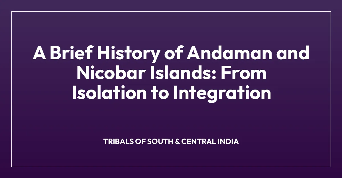 A Brief History of Andaman and Nicobar Islands: From Isolation to Integration