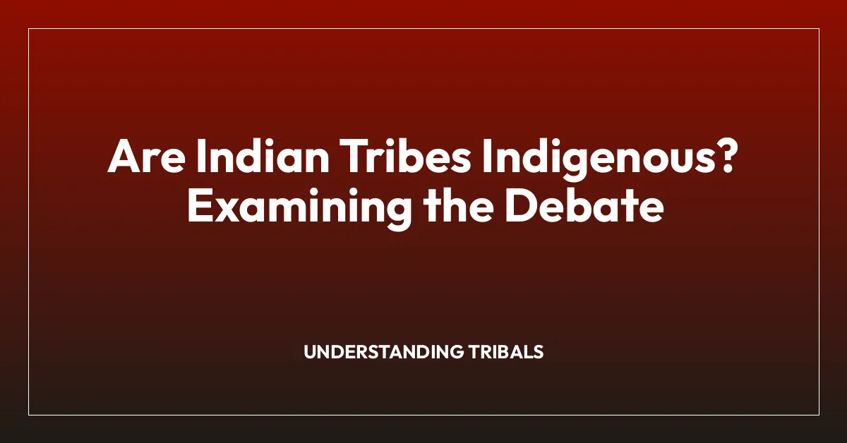 Are Indian Tribes Indigenous? Examining the Debate