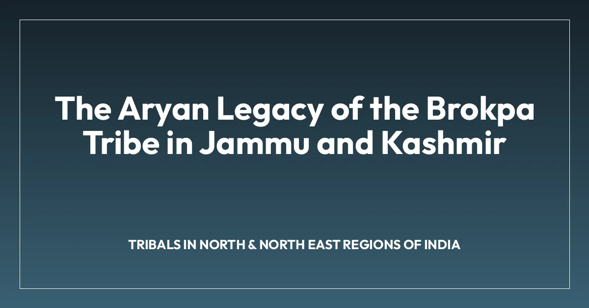 The Aryan Legacy of the Brokpa Tribe in Jammu and Kashmir