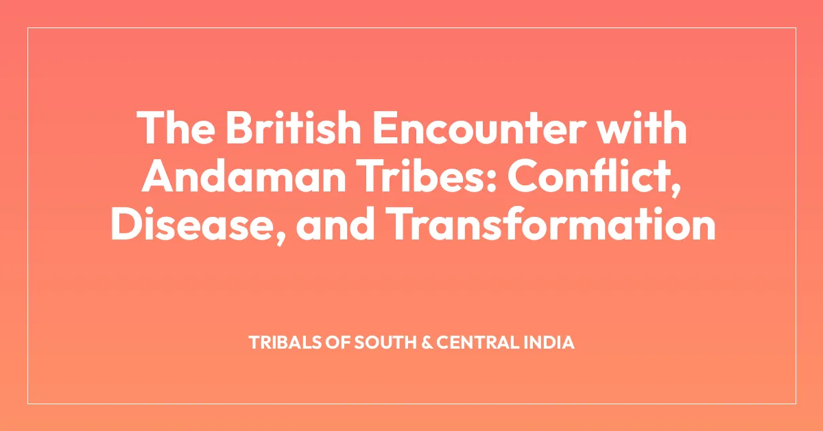 The British Encounter with Andaman Tribes: Conflict, Disease, and Transformation