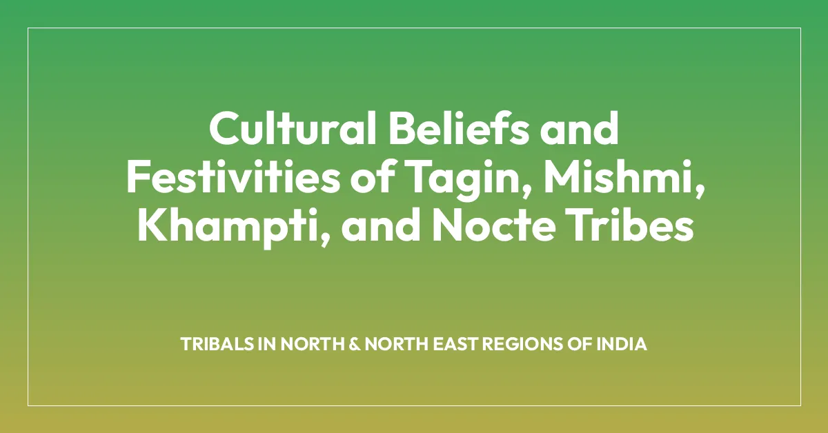 Cultural Beliefs and Festivities of Tagin, Mishmi, Khampti, and Nocte Tribes