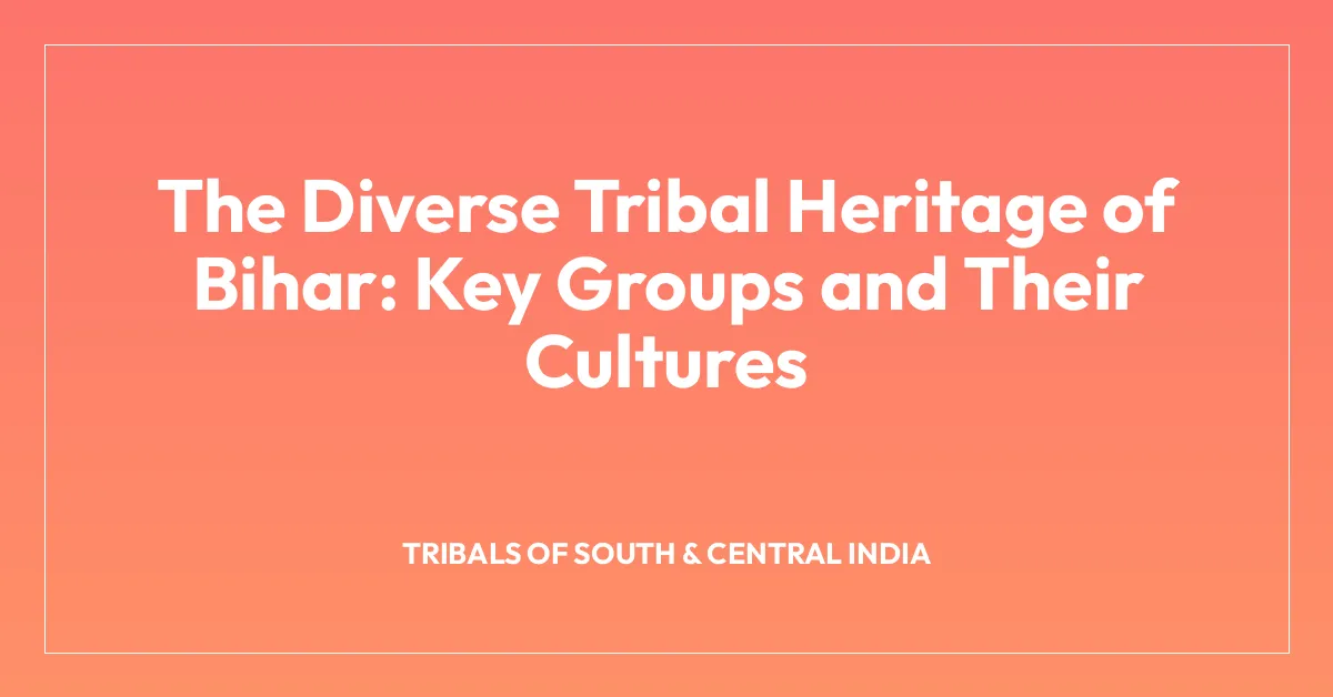 The Diverse Tribal Heritage of Bihar: Key Groups and Their Cultures