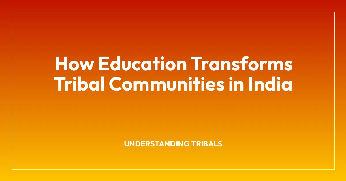 How Education Transforms Tribal Communities in India