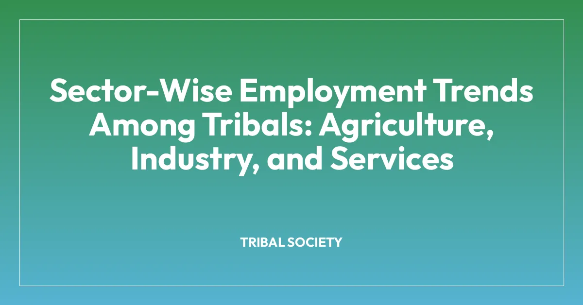 Sector-Wise Employment Trends Among Tribals: Agriculture, Industry, and Services