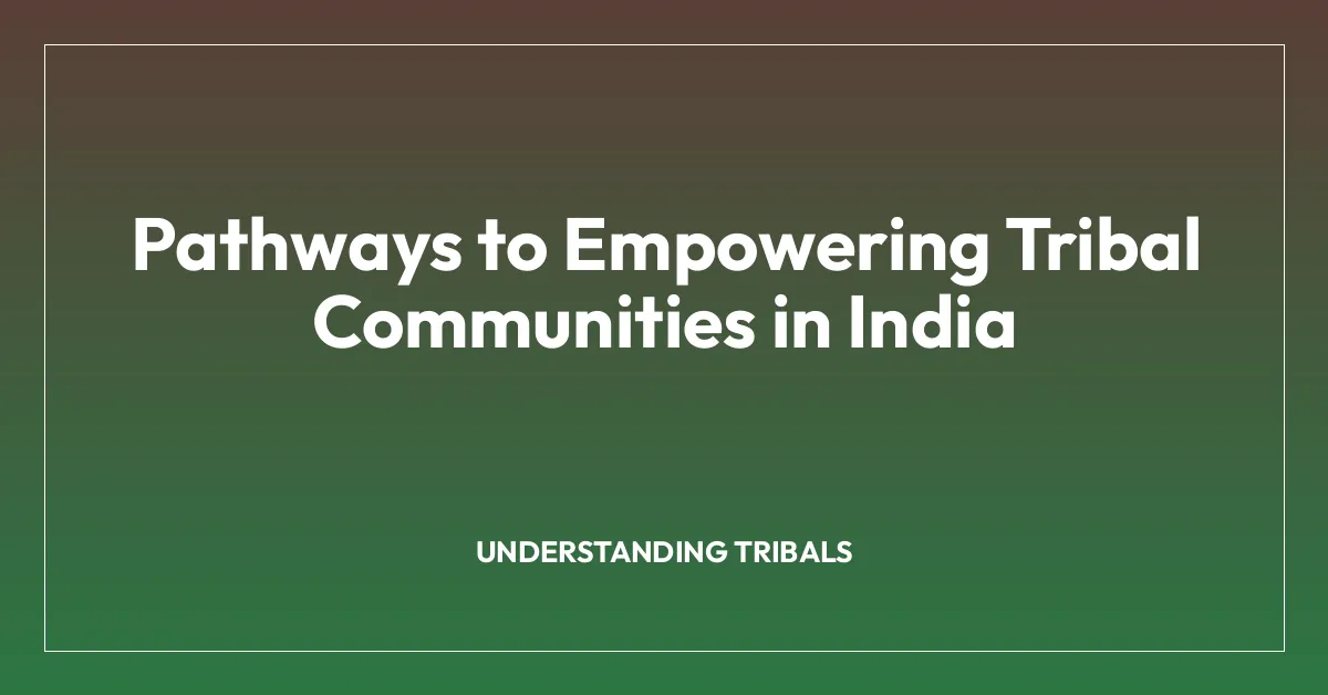 Pathways to Empowering Tribal Communities in India