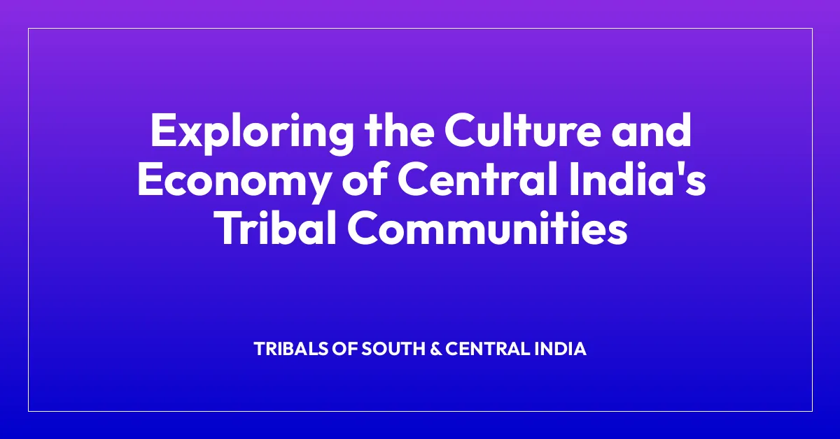 Exploring the Culture and Economy of Central India’s Tribal Communities