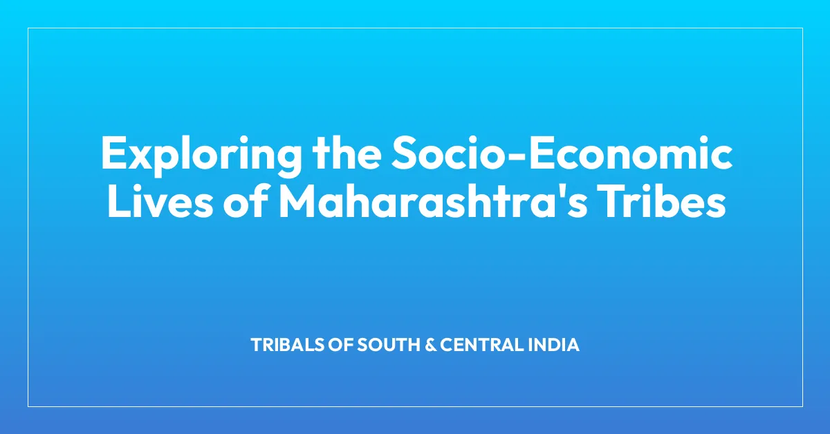 Exploring the Socio-Economic Lives of Maharashtra’s Tribes