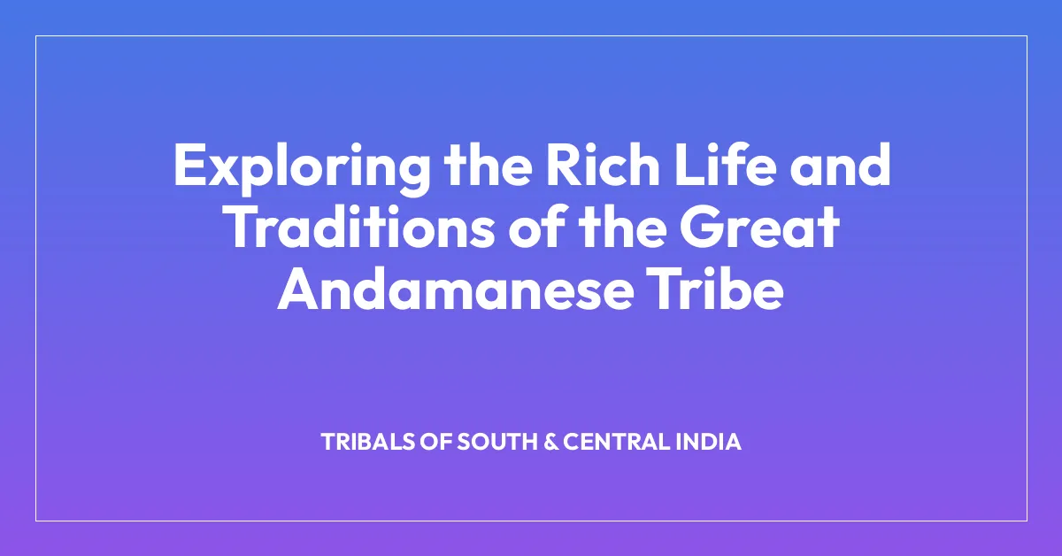 Exploring the Rich Life and Traditions of the Great Andamanese Tribe