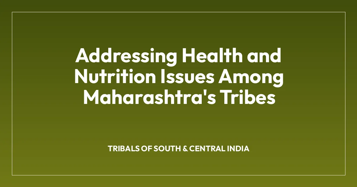 Addressing Health and Nutrition Issues Among Maharashtra’s Tribes
