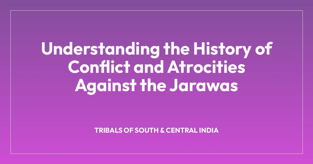 Understanding the History of Conflict and Atrocities Against the Jarawas