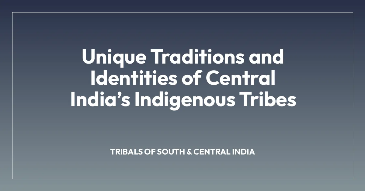 Unique Traditions and Identities of Central Indiaโs Indigenous Tribes