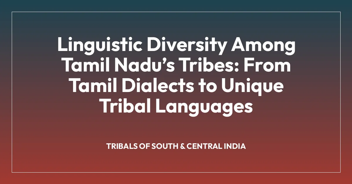 Linguistic Diversity Among Tamil Naduโs Tribes: From Tamil Dialects to Unique Tribal Languages