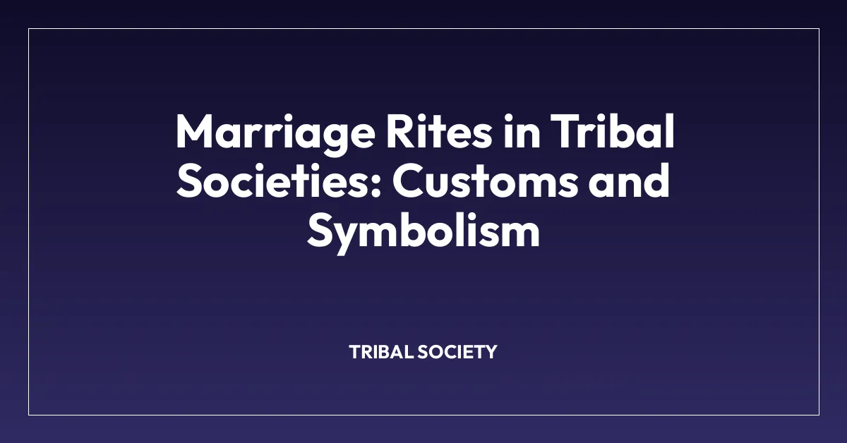Marriage Rites in Tribal Societies: Customs and Symbolism