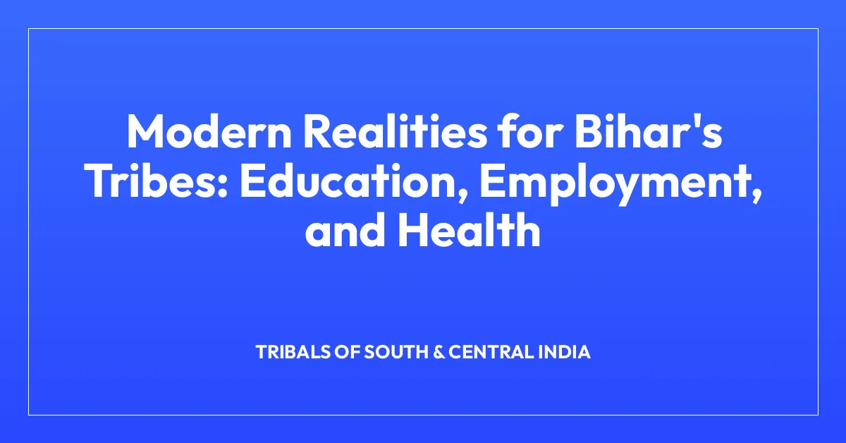 Modern Realities for Bihar’s Tribes: Education, Employment, and Health