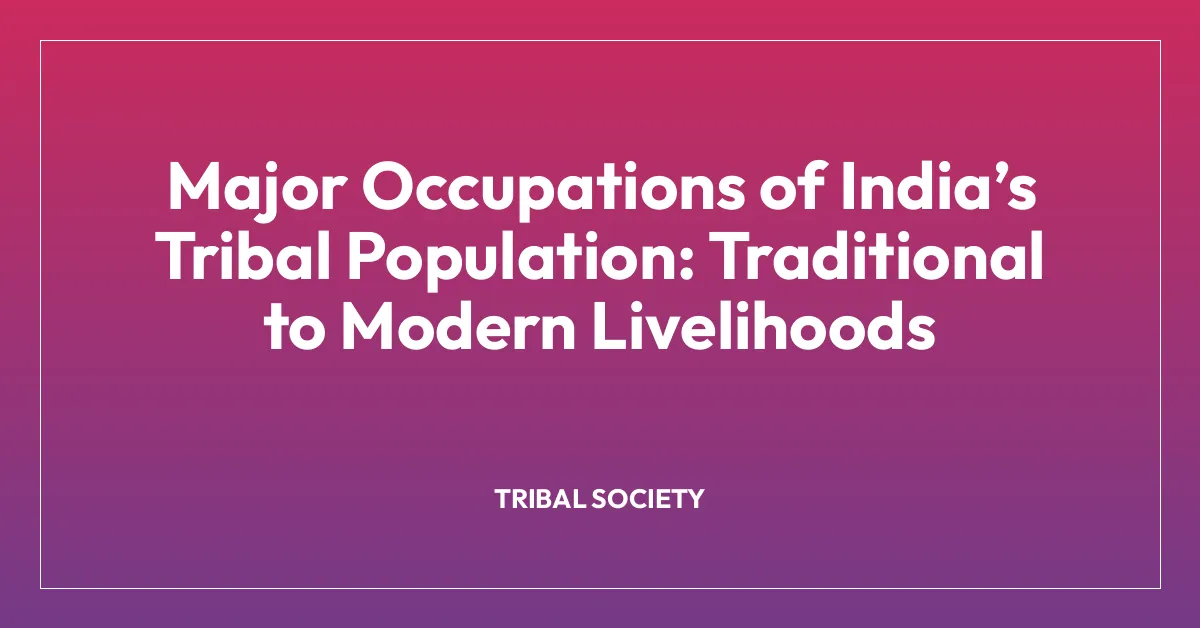 Major Occupations of Indiaโs Tribal Population: Traditional to Modern Livelihoods