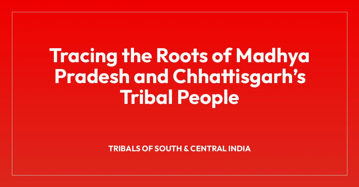 Tracing the Roots of Madhya Pradesh and Chhattisgarhโs Tribal People