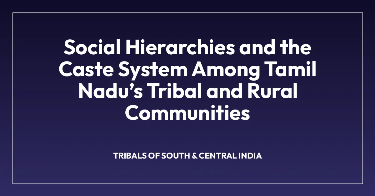 Social Hierarchies and the Caste System Among Tamil Naduโs Tribal and Rural Communities