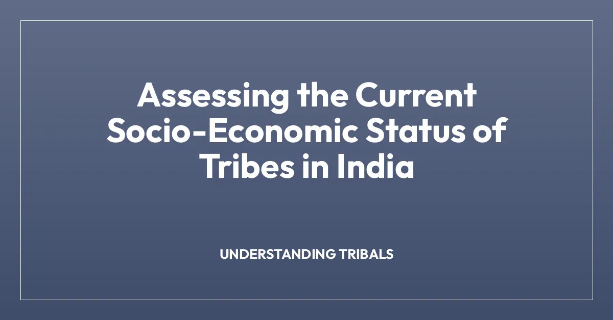 Assessing the Current Socio-Economic Status of Tribes in India