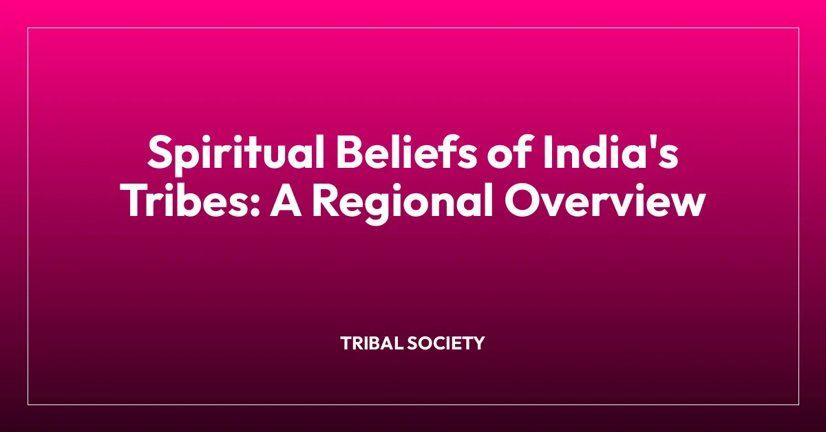 Spiritual Beliefs of India’s Tribes: A Regional Overview