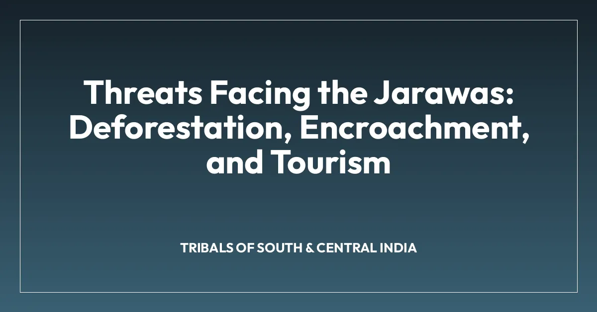 Threats Facing the Jarawas: Deforestation, Encroachment, and Tourism