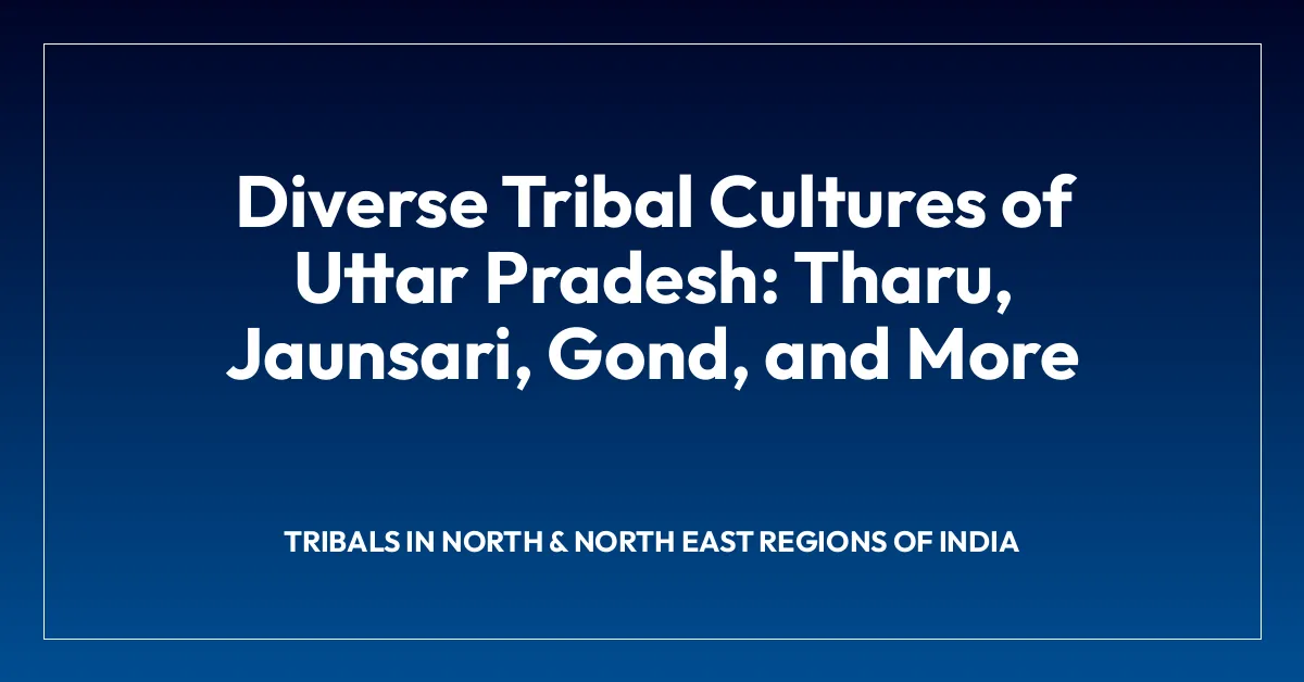Diverse Tribal Cultures of Uttar Pradesh: Tharu, Jaunsari, Gond, and More