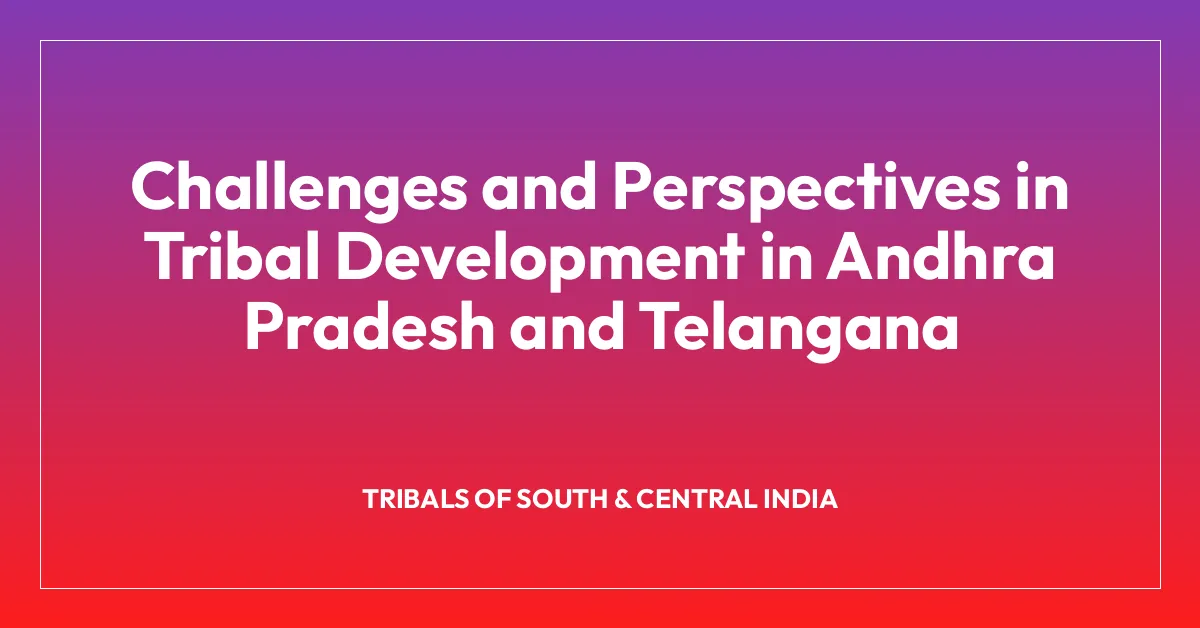 Challenges and Perspectives in Tribal Development in Andhra Pradesh and Telangana