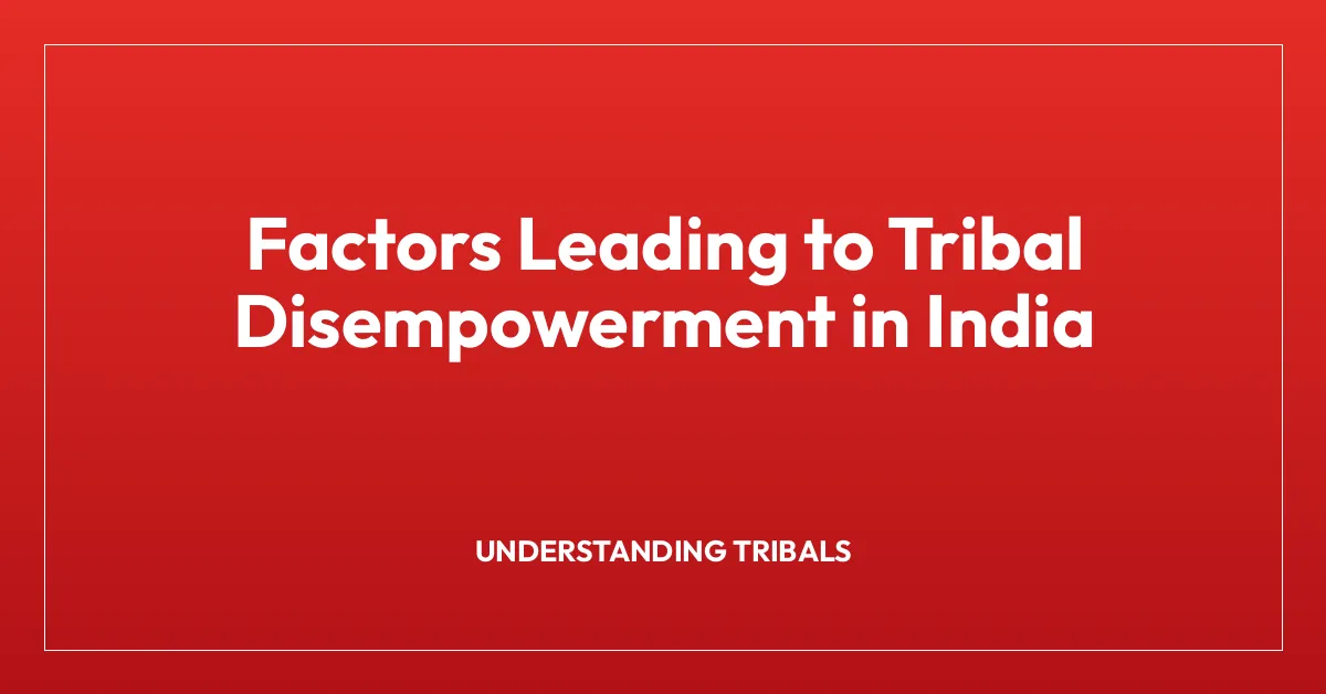 Factors Leading to Tribal Disempowerment in India