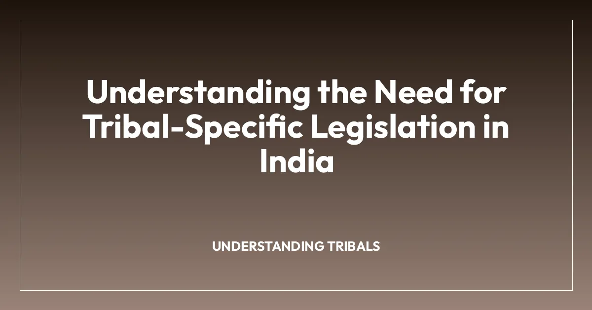 Understanding the Need for Tribal-Specific Legislation in India