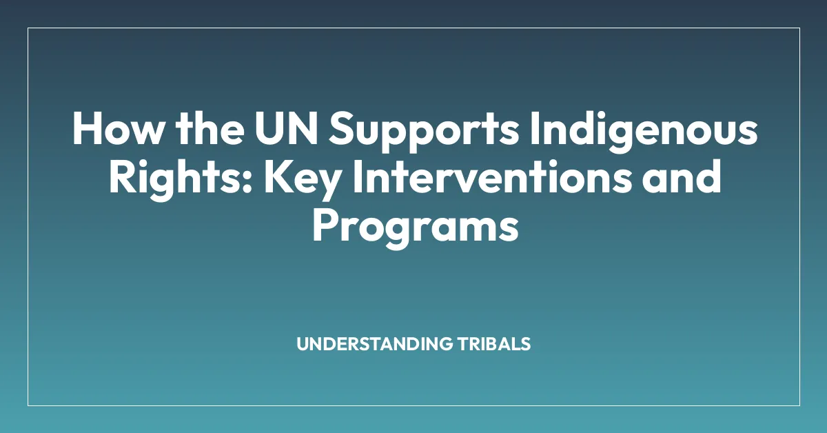 How the UN Supports Indigenous Rights: Key Interventions and Programs
