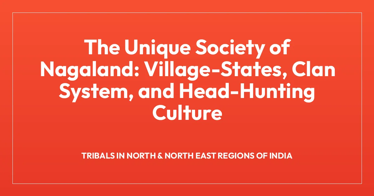 The Unique Society of Nagaland: Village-States, Clan System, and Head-Hunting Culture