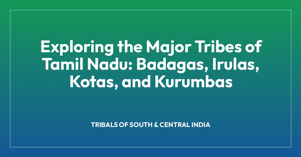 Exploring the Major Tribes of Tamil Nadu: Badagas, Irulas, Kotas, and Kurumbas