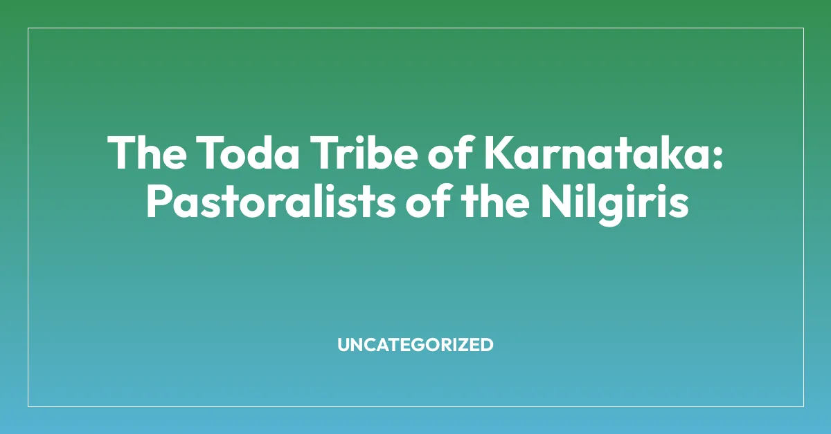 The Toda Tribe of Karnataka: Pastoralists of the Nilgiris